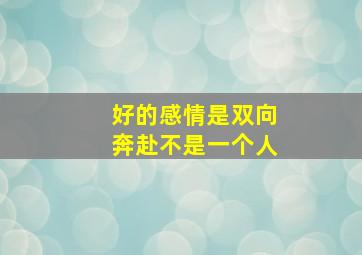 好的感情是双向奔赴不是一个人