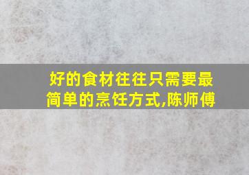 好的食材往往只需要最简单的烹饪方式,陈师傅