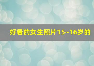 好看的女生照片15~16岁的