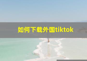 如何下载外国tiktok