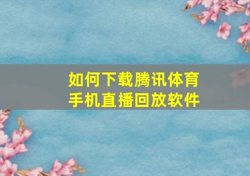 如何下载腾讯体育手机直播回放软件