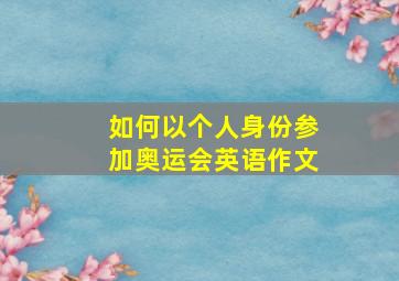 如何以个人身份参加奥运会英语作文