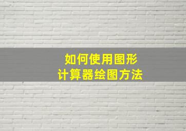 如何使用图形计算器绘图方法