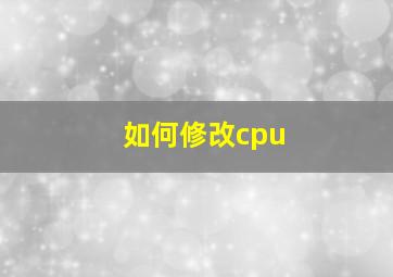 如何修改cpu