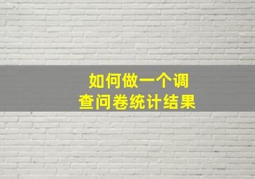 如何做一个调查问卷统计结果