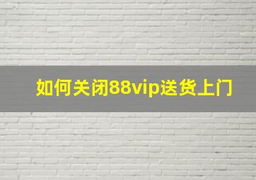 如何关闭88vip送货上门