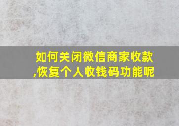 如何关闭微信商家收款,恢复个人收钱码功能呢