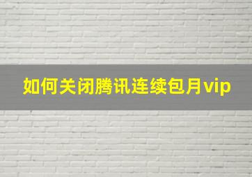 如何关闭腾讯连续包月vip