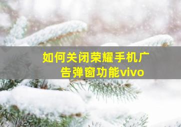 如何关闭荣耀手机广告弹窗功能vivo