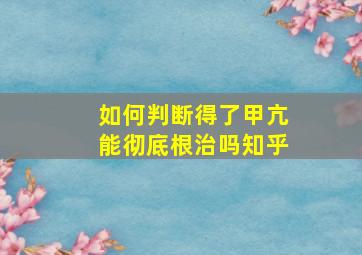 如何判断得了甲亢能彻底根治吗知乎