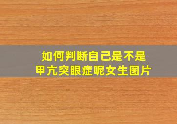 如何判断自己是不是甲亢突眼症呢女生图片