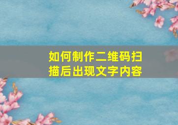 如何制作二维码扫描后出现文字内容