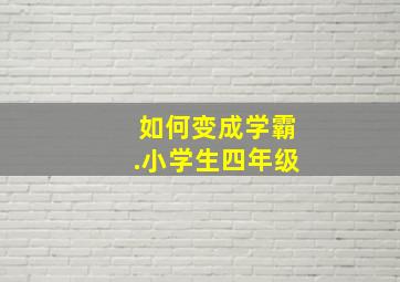 如何变成学霸.小学生四年级