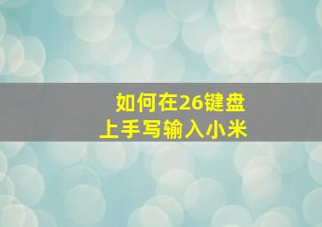 如何在26键盘上手写输入小米