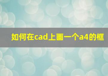 如何在cad上画一个a4的框