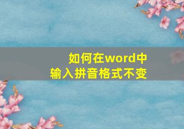 如何在word中输入拼音格式不变