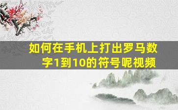 如何在手机上打出罗马数字1到10的符号呢视频