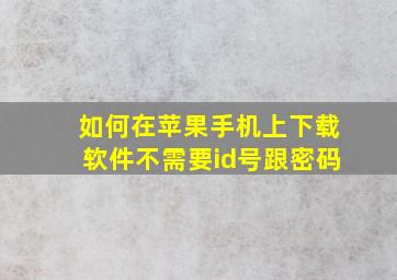 如何在苹果手机上下载软件不需要id号跟密码