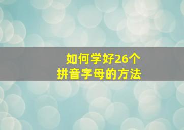 如何学好26个拼音字母的方法