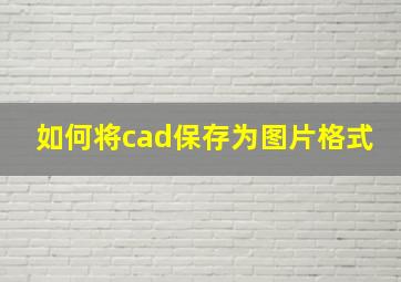 如何将cad保存为图片格式