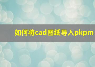 如何将cad图纸导入pkpm