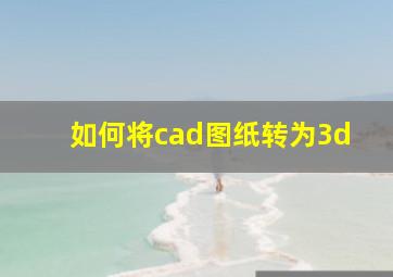 如何将cad图纸转为3d