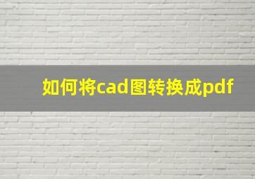 如何将cad图转换成pdf