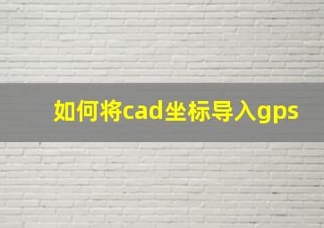 如何将cad坐标导入gps