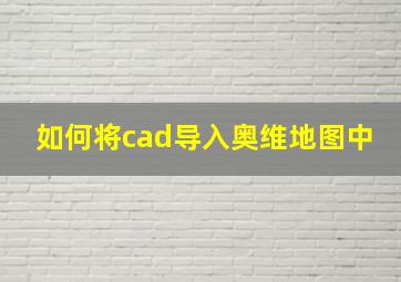 如何将cad导入奥维地图中