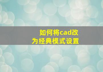 如何将cad改为经典模式设置