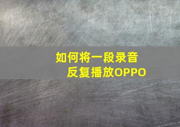 如何将一段录音反复播放OPPO