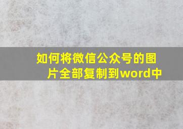 如何将微信公众号的图片全部复制到word中