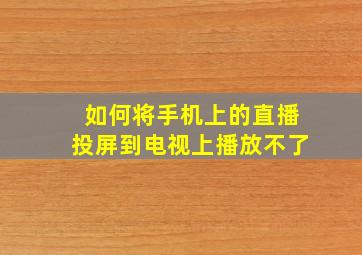 如何将手机上的直播投屏到电视上播放不了