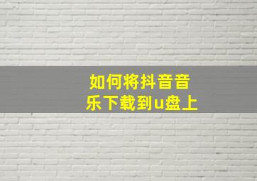 如何将抖音音乐下载到u盘上