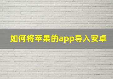 如何将苹果的app导入安卓