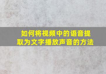 如何将视频中的语音提取为文字播放声音的方法