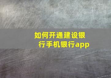 如何开通建设银行手机银行app