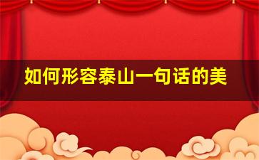 如何形容泰山一句话的美