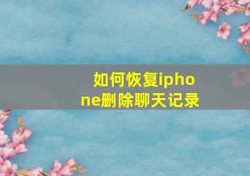 如何恢复iphone删除聊天记录