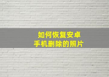 如何恢复安卓手机删除的照片