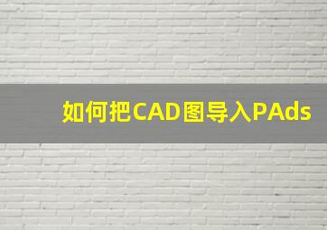 如何把CAD图导入PAds