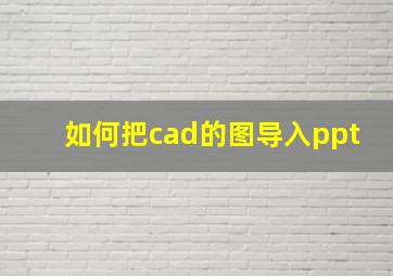 如何把cad的图导入ppt