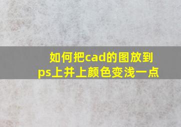 如何把cad的图放到ps上并上颜色变浅一点