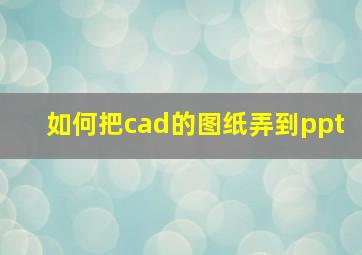 如何把cad的图纸弄到ppt