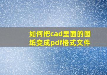 如何把cad里面的图纸变成pdf格式文件