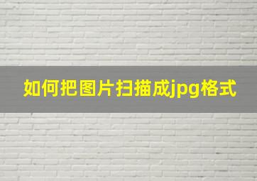 如何把图片扫描成jpg格式