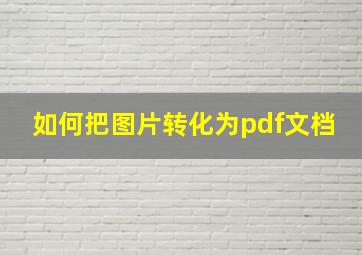 如何把图片转化为pdf文档