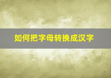 如何把字母转换成汉字