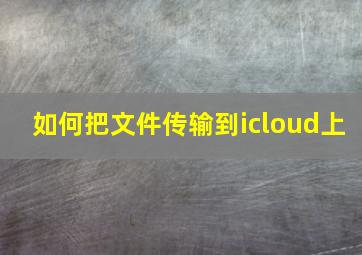 如何把文件传输到icloud上