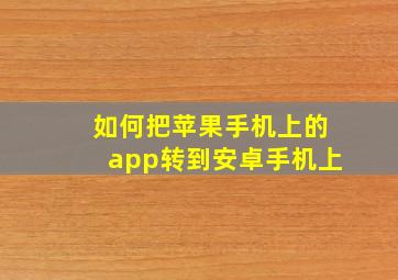 如何把苹果手机上的app转到安卓手机上